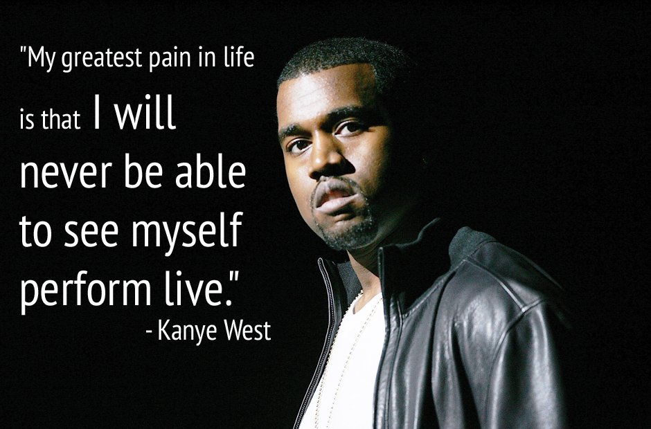 Kanye West Quote: \u0026quot;My greatest pain in life is that I\u0026#39;ll never be able to see... - Capital XTRA